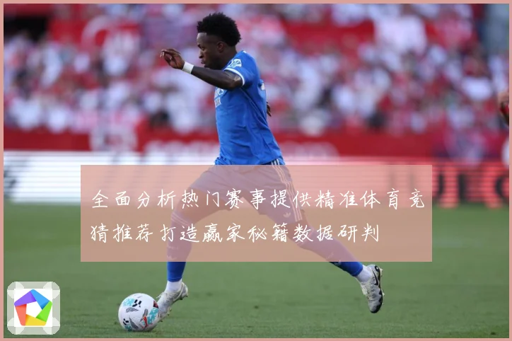 全面分析热门赛事提供精准体育竞猜推荐打造赢家秘籍数据研判